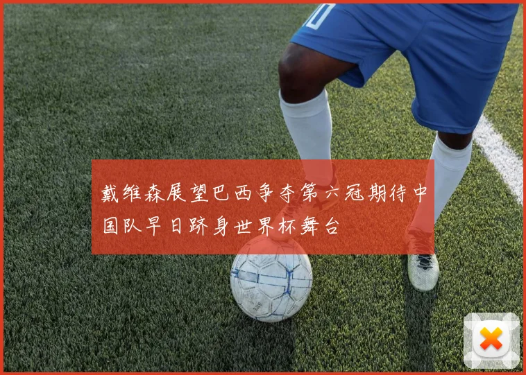 戴维森展望巴西争夺第六冠期待中国队早日跻身世界杯舞台